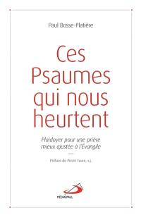 Ces psaumes qui nous heurtent : plaidoyer pour une prière mieux ajustée à l'Evangile