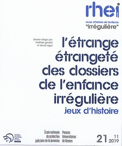 RHEI, revue d'histoire de l'enfance irrégulière, n° 21. L'étrange étrangeté des dossiers de l'enfance irrégulière : jeux d'histoire