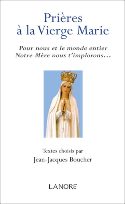 Prières à la Vierge Marie : pour nous et le monde entier, Notre Mère nous t'implorons...