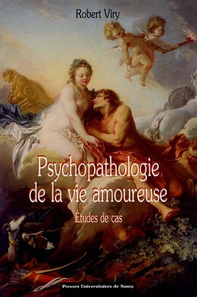 Psychopathologie de la vie amoureuse : études de cas