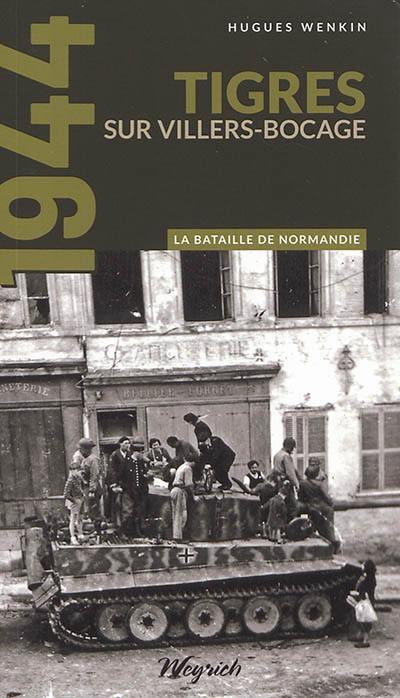 La bataille de Normandie : 1944. Vol. 3. Tigres : sur Villers-Bocage