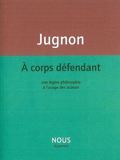 A corps défendant : une légère philosophie à l'usage des acteurs