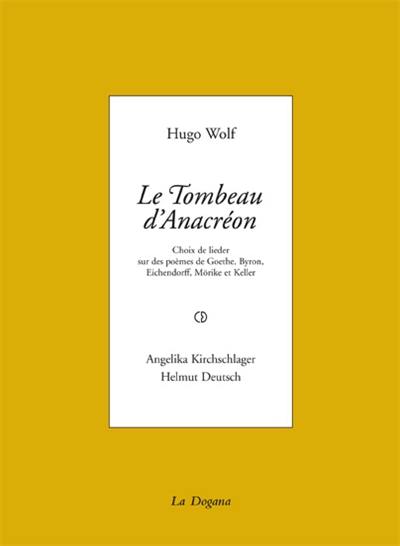 Le tombeau d'Anacréon : choix de lieder sur des poèmes de Goethe, Mörike, Eichendorff, Byron et Keller