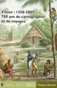 Timor, 1250-2005 : 750 ans de cartographie et de voyages