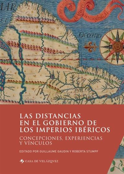 Las distancias en el gobierno de los imperios ibéricos : concepciones, experiencias y vinculos