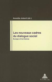 Les nouveaux cadres du dialogue social : Europe et territoires