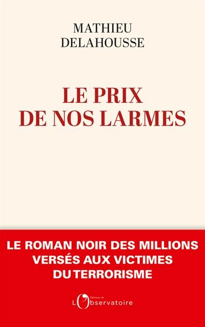 Le prix de nos larmes : le roman noir des millions versés aux victimes du terrorisme