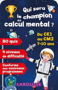 Qui sera le champion en calcul mental ? : du CE1 au CM2, 7-10 ans : conforme aux nouveaux programmes