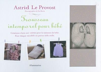 Trousseau intemporel pour bébé : créations à faire soi-même pour la naissance de bébé : pour chaque modèle un patron taille réelle