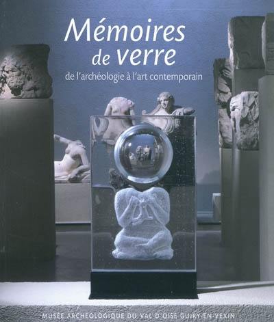 Mémoires de verre : de l'archéologie à l'art contemporain : exposition, Guiry-en-Vexin, Musée archéologique départemental du Val d'Oise, 8 juin-28 décembre 2009 ; Rouen, Musée départemental des antiquités, 15 janvier-15 mai 2010