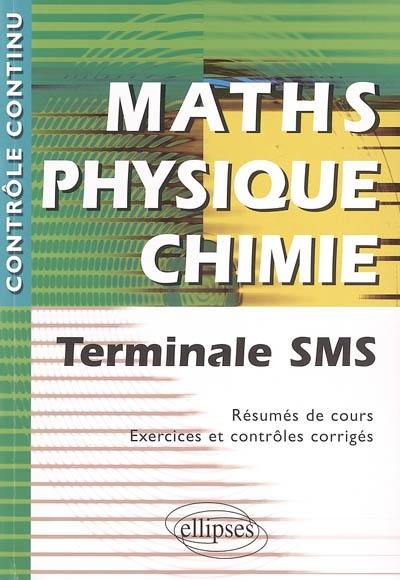 Maths-physique-chimie : terminale SMS : résumé de cours, exercices et contrôles corrigés