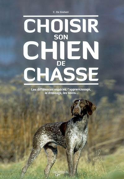 Choisir son chien de chasse : les différentes espèces, l'apprentissage, le dressage, les soins...