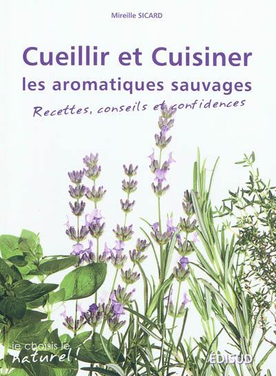 Cueillir et cuisiner les aromatiques sauvages : recettes, conseils et confidences