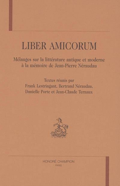 Liber amicorum : mélanges sur la littérature antique et moderne à la mémoire de Jean-Pierre Néraudau