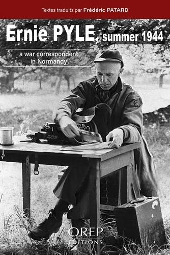 Ernie Pyle, summer 1944 : a war correspondent in Normandy