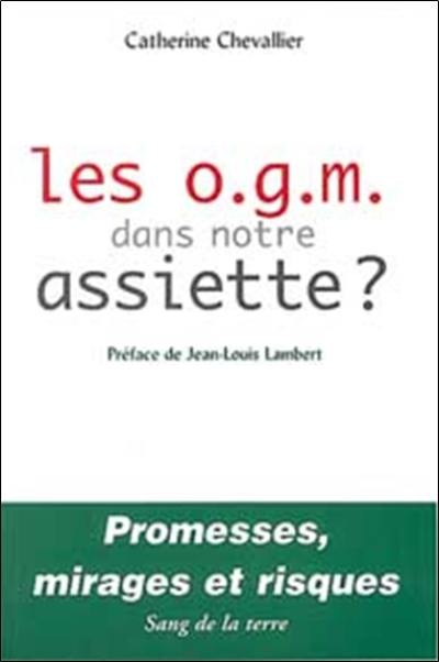 Les OGM dans notre assiette ? : promesses, mirages et risques