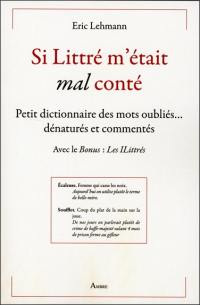 Si Littré m'était mal conté : petit dictionnaire des mots oubliés... dénaturés et commentés : avec le bonus les iLittrés