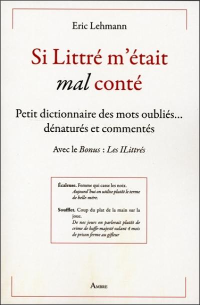 Si Littré m'était mal conté : petit dictionnaire des mots oubliés... dénaturés et commentés : avec le bonus les iLittrés