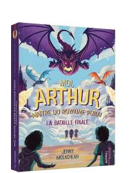 Moi, Arthur, maître du royaume perdu. Vol. 3. La bataille finale