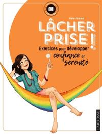 Lâcher prise ! : exercices pour développer confiance et sérénité