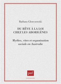 Du rêve à la loi chez les Aborigènes : mythes, rites et organisation sociale en Australie