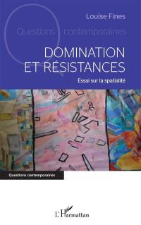 Domination et résistances : essai sur la spatialité