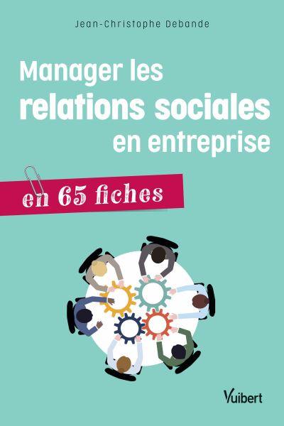 Manager les relations sociales en entreprise : en 65 fiches