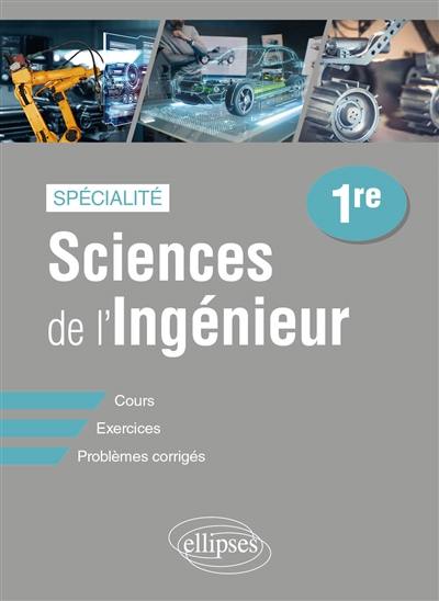 Sciences de l'ingénieur spécialité, 1re : cours, exercices, problèmes corrigés