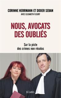 Nous, avocats des oubliés : sur la piste des crimes non résolus