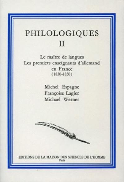 Philologiques. Vol. 2. Les maîtres allemands, les premiers enseignants d'allemand en France (1830-1850)