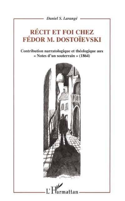 Récit et foi chez Fédor M. Dostoïevski : contribution narratologique et théologique aux Notes d'un souterrain (1864)