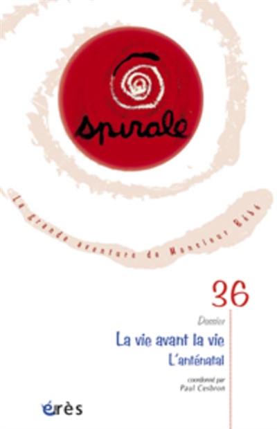 Spirale, n° 36. La vie avant la vie, l'anténatal