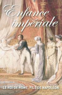 Enfance impériale : le roi de Rome, fils de Napoléon