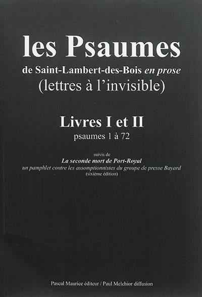 Les psaumes de Saint-Lambert-des-Bois en prose (lettres à l'invisible) : livres I et II, psaumes 1 à 72. La seconde mort de Port-Royal : un pamphlet contre les assomptionnistes du groupe de presse Bayard