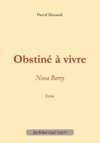 Obstiné à vivre : Nova Berry : essai