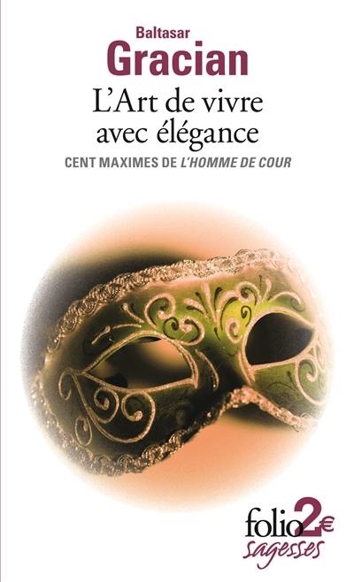 L'art de vivre avec élégance : cent maximes de L'homme de cour