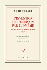 L'invention de l'écrivain par lui-même : lettres écrites à Hellmut Waller, 1962-2012