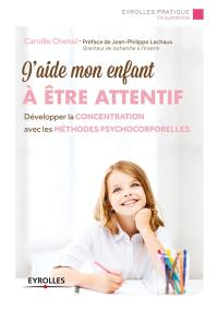 J'aide mon enfant à être attentif : développer la concentration avec les méthodes psychocorporelles