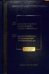 150 ans de contributions au développement du droit international : livre du sesquicentenaire de l'Institut de droit international : justicia et pace 1873-2023. 150 years of contributing to the development of international law : sesquicentenary book of the Institute of international law : justicia et pace 1873-2023