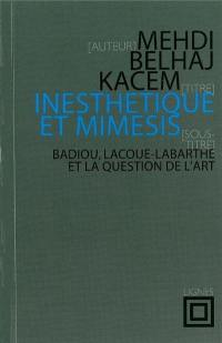 Inesthétique et mimèsis : Badiou, Lacoue-Labarthe et la question de l'art