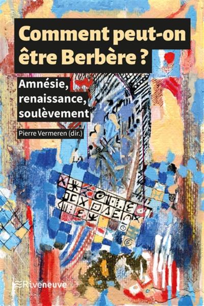 Comment peut-on être berbère ? : amnésie, renaissance, soulèvement