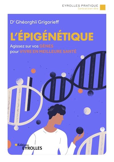 L'épigénétique : agissez sur vos gènes pour vivre en meilleure santé