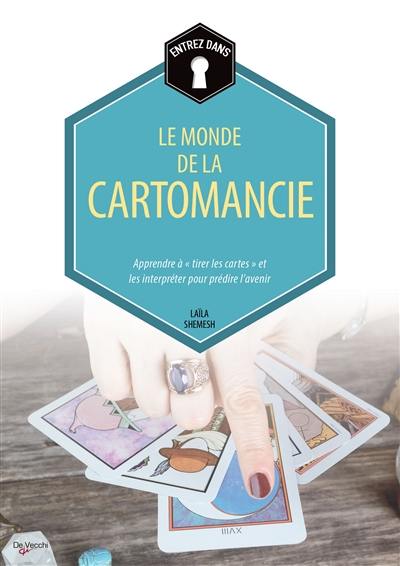 Entrez dans... le monde de la cartomancie : apprendre à tirer les cartes et les interpréter pour prédire l'avenir