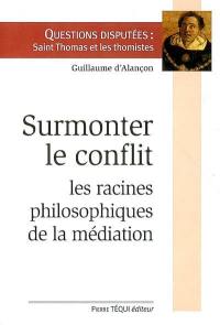 Surmonter le conflit : racines philosophiques de la médiation