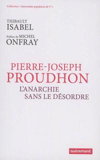 Pierre-Joseph Proudhon : l'anarchie sans le désordre