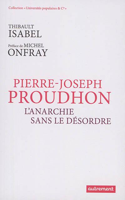 Pierre-Joseph Proudhon : l'anarchie sans le désordre