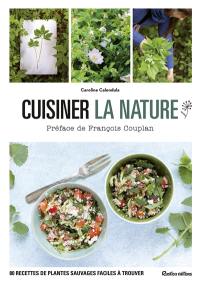 Cuisiner la nature : 80 recettes de plantes sauvages faciles à trouver