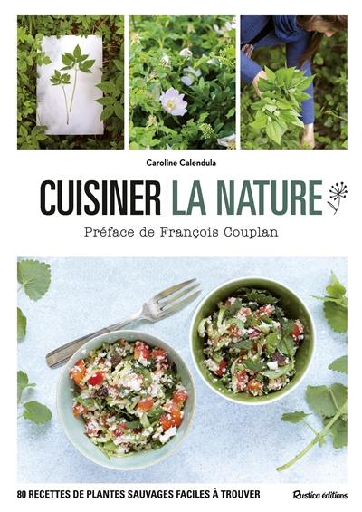 Cuisiner la nature : 80 recettes de plantes sauvages faciles à trouver