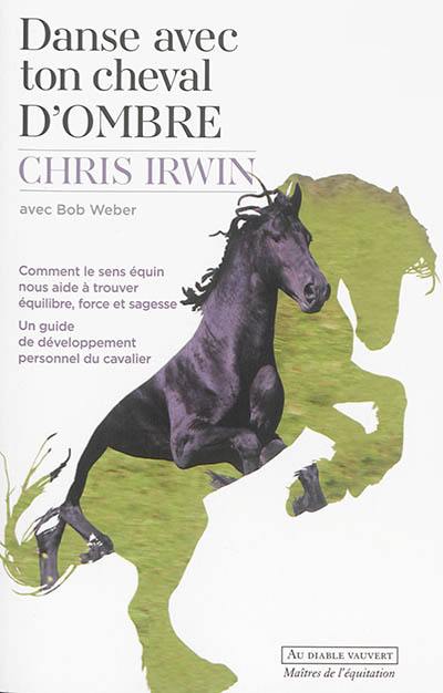 Danse avec ton cheval d'ombre : comment le sens équin nous aide à trouver équilibre, force et sagesse : un guide de développement personnel du cavalier