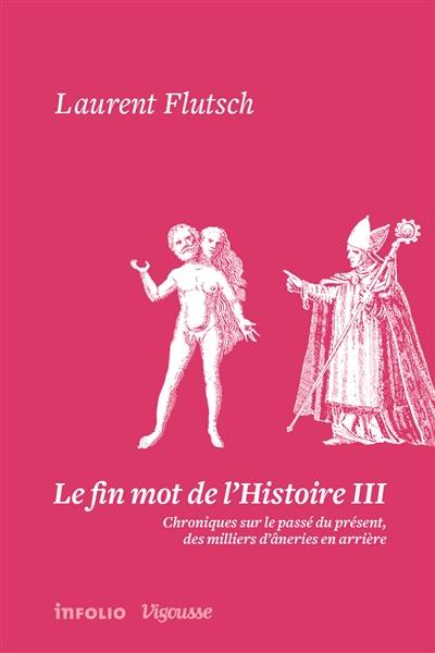 Le fin mot de l'histoire : chroniques sur le passé du présent, des milliers d'âneries en arrière. Vol. 3